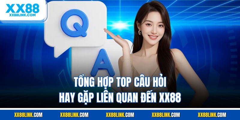 Tổng hợp top câu hỏi hay gặp liên quan đến XX88