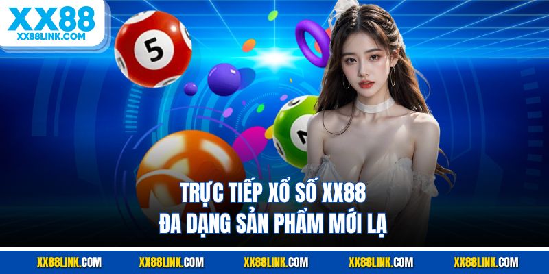 Trực tiếp xổ số XX88 đa dạng sản phẩm mới lạ
